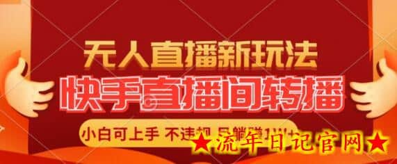 快手直播间全自动转播玩法，全人工无需干预，小白月入1W+轻松实现-流年日记