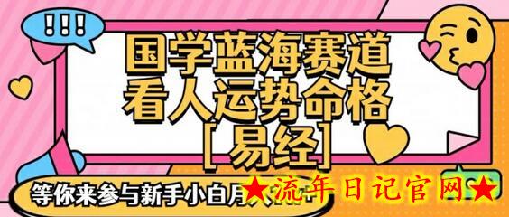 国学蓝海赋能赛道，零基础学习，手把手教学独一份新手小白月入1W+-流年日记