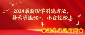 2024最新国学引流方法,每天引流50+,小白轻松上手-流年日记