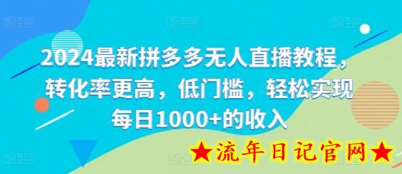 2024最新拼多多无人直播教程，转化率更高，低门槛，轻松实现每日1000+的收入-流年日记