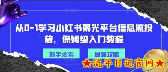 从0-1学习小红书聚光平台信息流投放，保姆级入门教程-流年日记