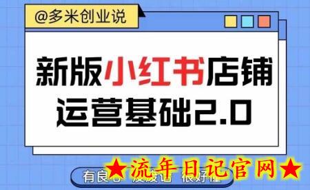 小红书开店从入门到精通，快速掌握小红书店铺运营，实现开店创收，好懂没有废话-流年日记