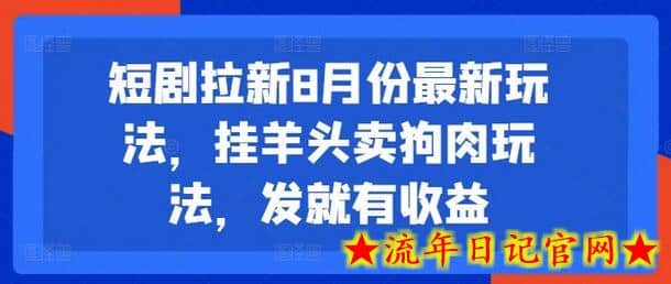 短剧拉新8月份最新玩法，挂羊头卖狗肉玩法，发就有收益-流年日记