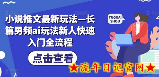 小说推文最新玩法—长篇男频ai玩法新人快速入门全流程-流年日记