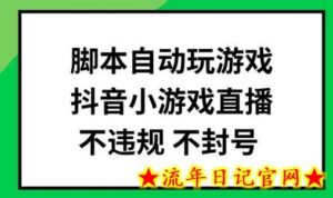 脚本自动玩游戏,抖音小游戏直播,不违规不封号可批量做-流年日记