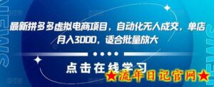 最新拼多多虚拟电商项目,自动化无人成交,单店月入3000,适合批量放大-流年日记