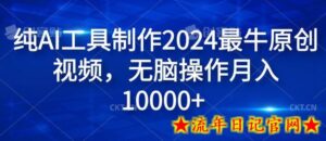 纯AI工具制作2024最牛原创视频,无脑操作月入1W+-流年日记