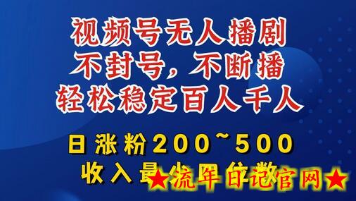 视频号无人播剧，不封号，不断播，轻松稳定百人千人，日涨粉200~500，收入最少四位数-流年日记