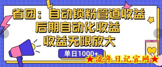 省团：自动化锁粉，管道式收益，后期自动化收益，收益无限放大-流年日记