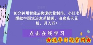 10分钟用智能ai快速批量制作，小红书爆款中国式治愈系插画，治愈系天花板，月入万+-流年日记