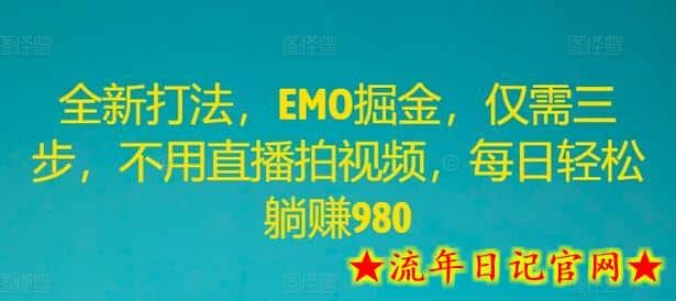 全新打法，EMO掘金，仅需三步，不用直播拍视频，每日轻松躺赚980-流年日记