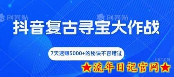 抖音复古寻宝大作战，7天速赚5000+的秘诀不容错过-流年日记