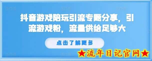 抖音游戏陪玩引流专题分享，引流游戏粉，流量供给足够大-流年日记