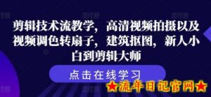 剪辑技术流教学,高清视频拍摄以及视频调色转扇子,建筑抠图,新人小白到剪辑大师-流年日记