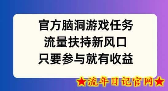 官方脑洞游戏任务，流量扶持新风口，只要参与就有收益-流年日记