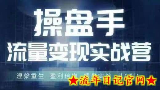 操盘手流量实战变现营6月28-30号线下课，涅槃重生 盈利倍增 操盘实战 从0到1-流年日记