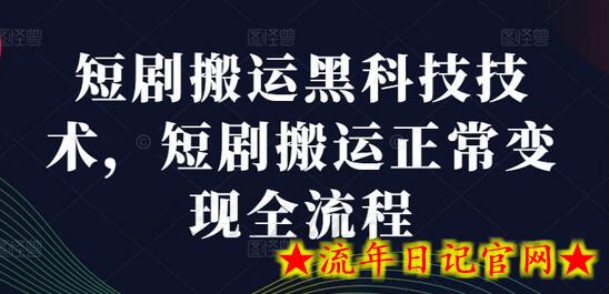 短剧搬运科技技术，短剧搬运正常变现全流程-流年日记