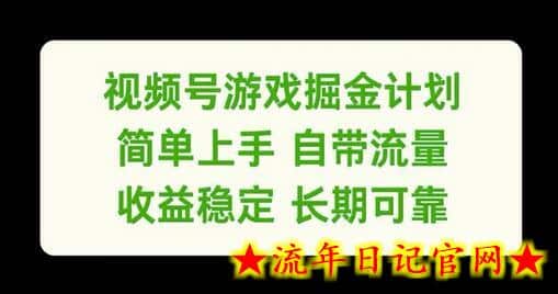 视频号游戏掘金计划，简单上手自带流量，收益稳定长期可靠-流年日记