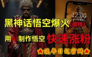 黑神话悟空爆火,已有人利用这波热点变现几十万,普通人也可用AI蹭上这波热度搞钱,有多重变现方法-流年日记