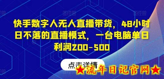 快手数字人无人直播带货，48小时日不落的直播模式，一台电脑单日利润200-500（0827更新）-流年日记