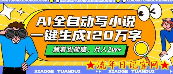 AI全自动写小说，一键生成120万字，躺着也能赚，月入2w+-流年日记