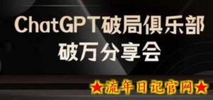 AI破局俱乐部-ChatGPT破局俱乐部破万分享会,AI时代来临,未来已来-流年日记