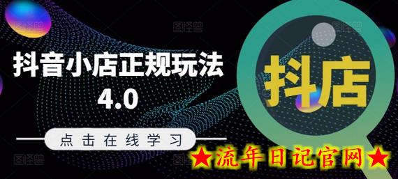 抖音小店正规玩法4.0(更新8月)，帮助你更好地理解和应对电商抖店的运营-流年日记