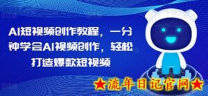 AI短视频创作教程,一分钟学会AI视频创作,轻松打造爆款短视频-流年日记