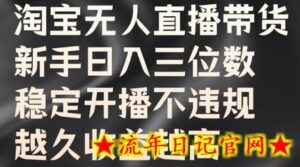 淘宝无人直播带货,新手日入三位数,稳定开播不违规,越久收益越高-流年日记
