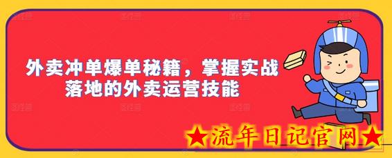 外卖冲单爆单秘籍，掌握实战落地的外卖运营技能-流年日记