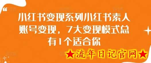 小红书变现系列小红书素人账号变现，7大变现模式总有1个适合你-流年日记