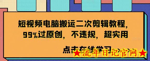 短视频电脑搬运二次剪辑教程，99%过原创，不违规，超实用-流年日记