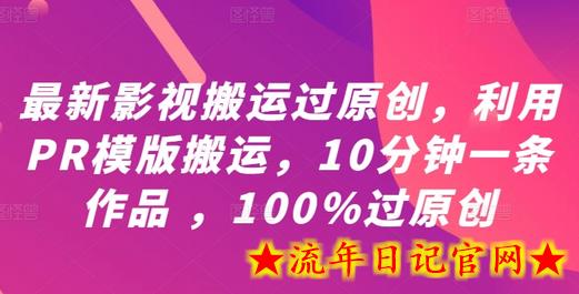 最新影视搬运过原创，利用PR模版搬运，10分钟一条作品 ，100%过原创【教程+PR模板】-流年日记