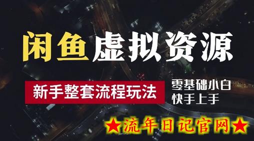 2024最新闲鱼虚拟资源玩法，养号到出单整套流程，多管道收益，每天2小时月收入过万-流年日记