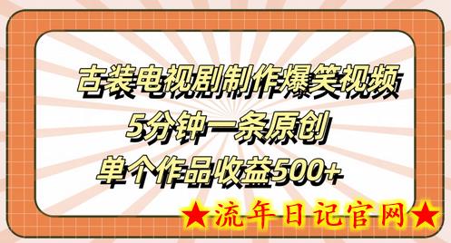 古装电视剧制作爆笑视频，5分钟一条原创，单个作品收益500+-流年日记