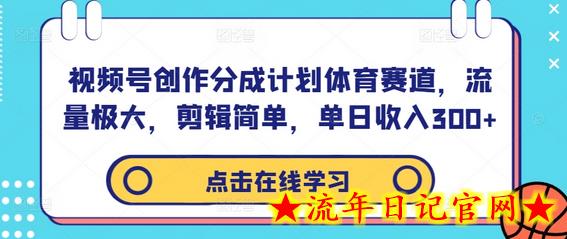 视频号创作分成计划体育赛道，流量极大，剪辑简单，单日收入300+-流年日记