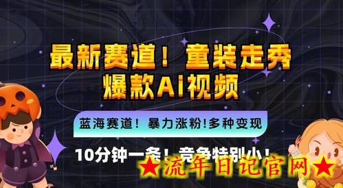 10分钟一条童装走秀爆款Ai视频，小白轻松上手，新蓝海赛道-流年日记