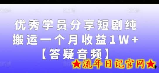 优秀学员分享短剧纯搬运一个月收益1W+【答疑音频】-流年日记