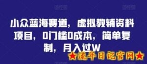 小众蓝海赛道，虚拟教辅资料项目，0门槛0成本，简单复制，月入过W-流年日记