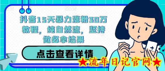 抖音15天暴力涨粉30万教程，纯自然流，坚持做必拿结果-流年日记