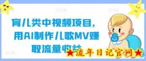 育儿类中视频项目,用AI制作儿歌MV赚取流量收益-流年日记