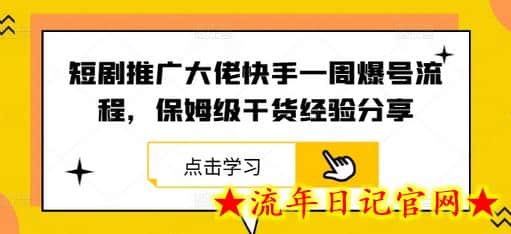 短剧推广大佬快手一周爆号流程，保姆级干货经验分享-流年日记