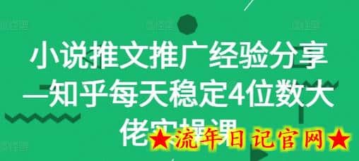 小说推文推广经验分享—知乎每天稳定4位数大佬实操课-流年日记