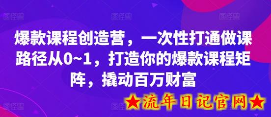 爆款课程创造营，​一次性打通做课路径从0~1，打造你的爆款课程矩阵，撬动百万财富-流年日记