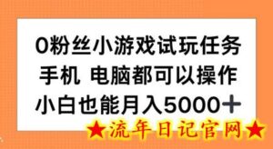 0粉丝小游戏试玩任务，手机电脑都可以操作，小白也能月入5000+-流年日记