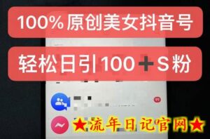 制作100%过原创的美女抖音号,小白轻松上手,日引S粉上百+含金量极高-流年日记