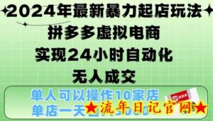 2024年最新暴力起店玩法,拼多多虚拟电商4.0,24小时实现自动化无人成交,单店月入3000+-流年日记