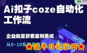 Ai扣子coze自动化工作流,从0~10系统实战课,10个人的工作量1个人完成-流年日记