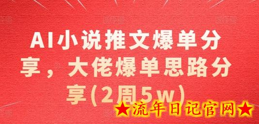 AI小说推文爆单分享，大佬爆单思路分享(2周5w)-流年日记