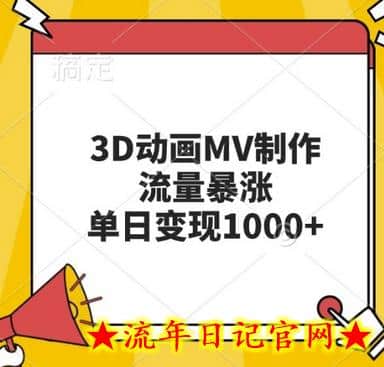 3D动画MV制作，流量暴涨，单日变现几张-流年日记